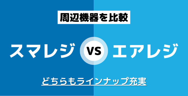 徹底比較】スマレジ×エアレジ｜結局どっちがおすすめなの？