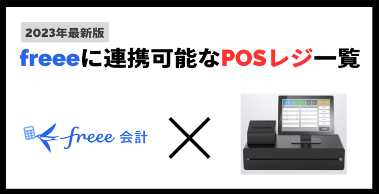 freeeに連携可能なPOSレジ一覧｜価格・特徴を紹介