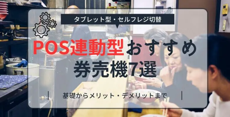 POS連動型おすすめ券売機7選【タブレット型・セルフレジ切替】